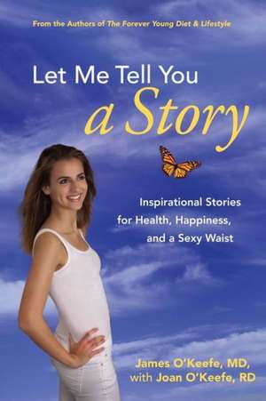 Let Me Tell You a Story: Inspirational Stories for Health, Happiness, and a Sexy Waist de James O'Keefe