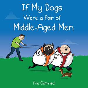 If My Dogs Were a Pair of Middle-Aged Men de The Oatmeal