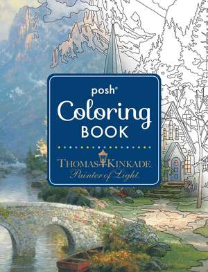 Posh Adult Coloring Book: Thomas Kinkade Designs for Inspiration & Relaxation de Thomas Kinkade