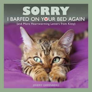 Sorry I Barfed on Your Bed Again: (and More Heartwarming Letters from Kitty) de Jeremy Greenberg