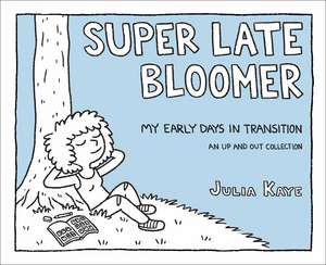 Super Late Bloomer: My Early Days in Transition de Julia Kaye