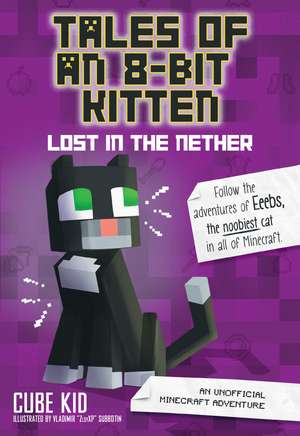 Tales of an 8-Bit Kitten: Lost in the Nether: An Unofficial Minecraft Adventure de Cube Kid