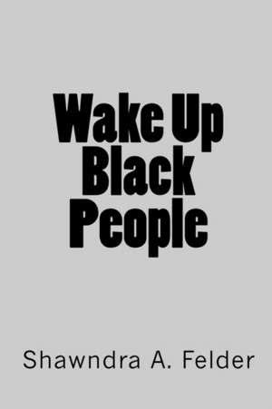 Wake Up Black People: Breaking the Spirit of Poverty de Shawndra A. Felder