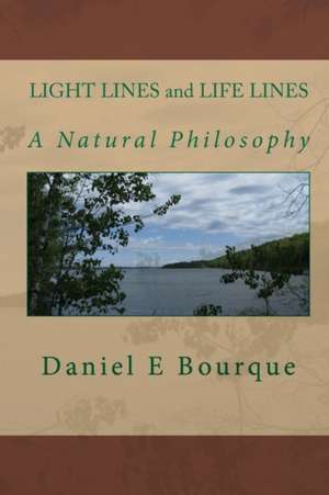 Light Lines and Life Lines: A Natural Philosophy de Daniel E. Bourque