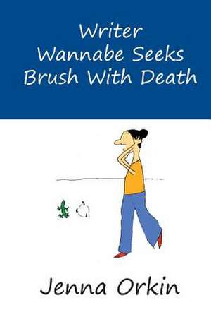 Writer Wannabe Seeks Brush with Death de Jenna Orkin