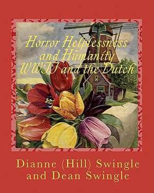 Horror Helplessness and Humanity WWII and the Dutch: The Windmills of War de Dianne Swingle