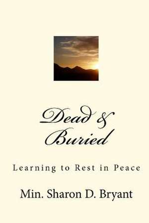 Dead & Buried: Learning to Rest in Peace de Min Sharon D. Bryant