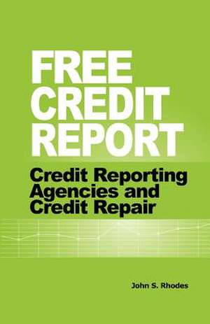 Free Credit Report: Credit Reporting Agencies and Credit Repair de John S. Rhodes