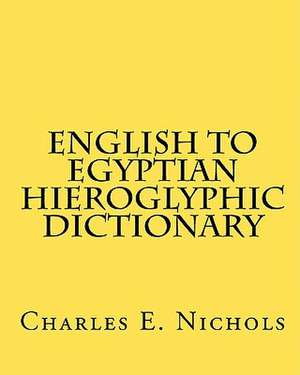 English to Egyptian Hieroglyphic Dictionary: Stories of Gay Romance de Charles E. Nichols