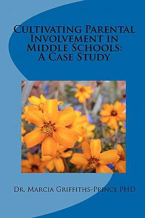 Cultivating Parental Involvement in Middle Schools de Marcia Griffiths-Prince