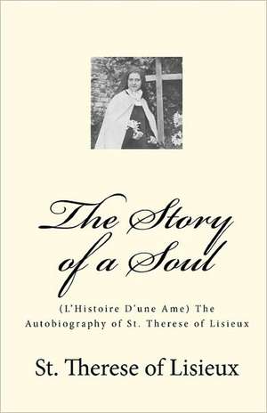 The Story of a Soul: (L'histoire D'Une AME) the Autobiography of St. Therese of Lisieux de St Therese Of Lisieux