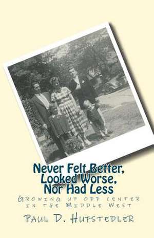 Never Felt Better, Looked Worse, Nor Had Less de Paul D. Hufstedler