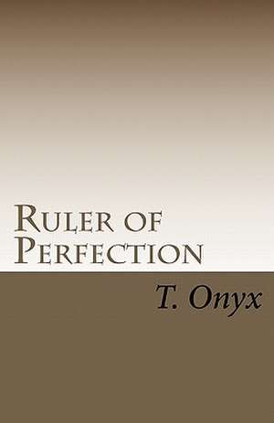 Ruler of Perfection de T. Onyx