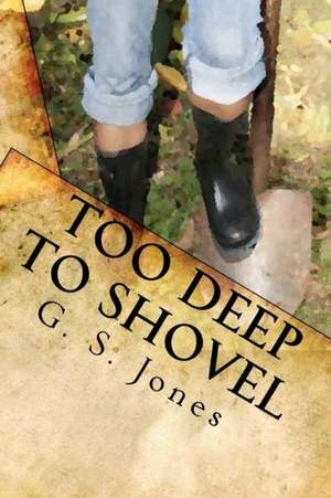 Too Deep to Shovel: Digging Into the Messy Issues Facing American Citizens in the 21st Century de G. S. Jones