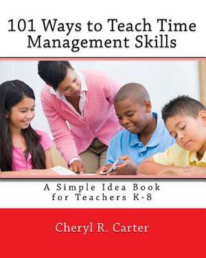 101 Ways to Teach Time Management Skills de Cheryl R. Carter