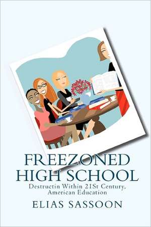 Freezoned High School: Destructin Within 21st Century, American Education de Elias Sassoon