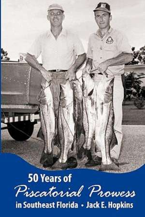 50 Years of Piscatorial Prowess in Southeast Florida: A Novel about Life and Hope After the Shift de Jack D. Hopkins