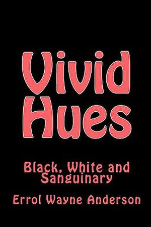 Vivid Hues: Black White and Sanguinary de Errol Wayne Anderson