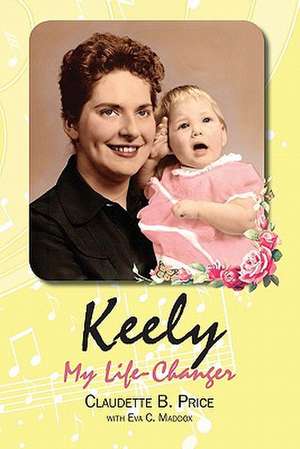 Keely, My Life-Changer: A Practical Solution to Resolve America's Financial System and Redeem the National Debt de Claudette B. Price