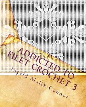 Addicted to Filet Crochet 3 de Ingrid Malik-Connor