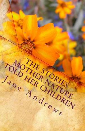 The Stories Mother Nature Told Her Children de Jane Andrews