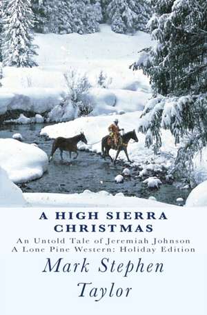 A High Sierra Christmas: An Untold Tale of Jeremiah Johnson de Mark Stephen Taylor