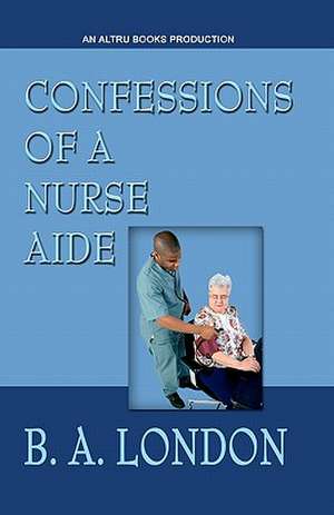 Confessions of a Nurse Aide: Forty Ways to a Green Lifestyle de B. A. London