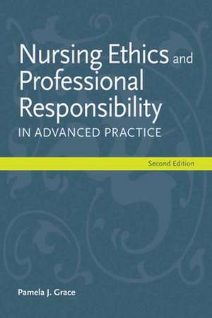 Nursing Ethics and Professional Responsibility in Advanced Practice de Pamela J. Grace