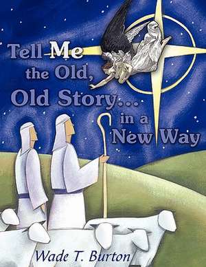 Tell Me the Old, Old Story... in a New Way de Wade T. Burton