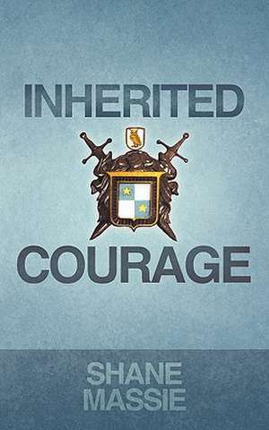 Inherited Courage de Shane Massie