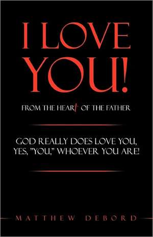 I Love You! from the Heart of the Father de Matthew DeBord