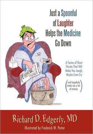 Just a Spoonful of Laughter Helps the Medicine Go Down de Richard D. Edgerly MD