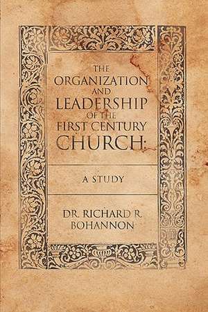 The Organization and Leadership of the First Century Church de Richard R. Bohannon