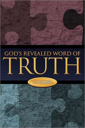 God's Revealed Word of Truth de E. a. James