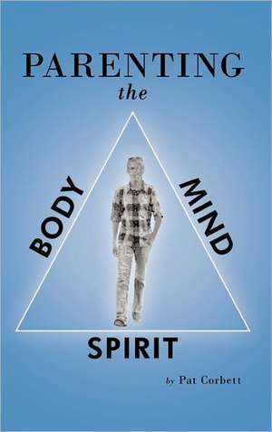 Parenting the Body, Mind, and Spirit de Pat Corbett