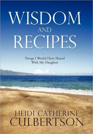 Wisdom and Recipes de Heidi Catherine Culbertson