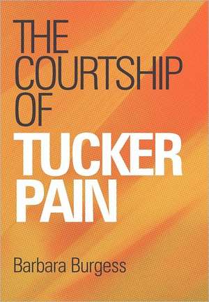 The Courtship of Tucker Pain de Barbara Burgess