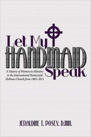 Let My Handmaid Speak de Jeraldine T. Posey D. Min