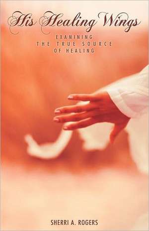 His Healing Wings de Sherri A. Rogers