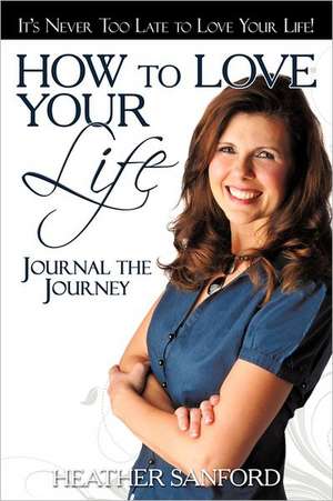 How to Love Your Life de Heather Sanford