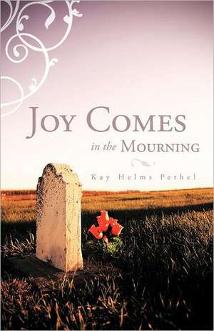 Joy Comes in the Mourning de Kay Helms Pethel