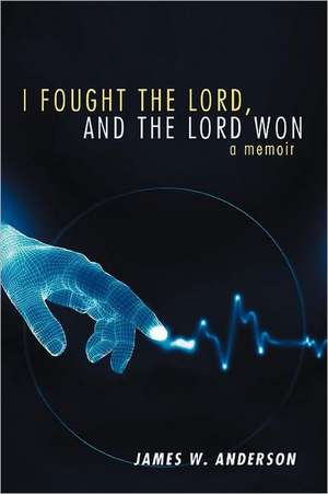 I Fought the Lord, and the Lord Won de James W. Anderson