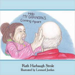 Help! My Grandpa Is Coming Apart de Ruth Harbaug H. Strole