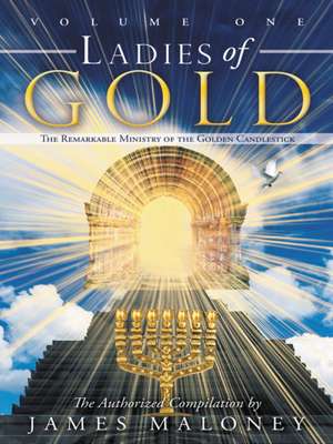 Ladies of Gold Volume One: The Remarkable Ministry of the Golden Candlestick de James Maloney