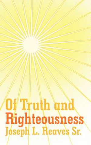 Of Truth and Righteousness de Joseph L. Reaves Sr