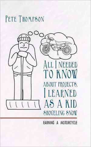 All I Needed to Know about Projects, I Learned as a Kid Shoveling Snow de Pete Thompson