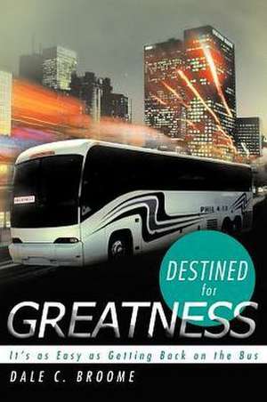 Destined for Greatness de Dale C. Broome