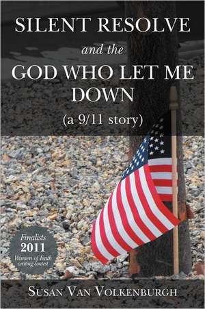 Silent Resolve and the God Who Let Me Down de Susan Van Volkenburgh