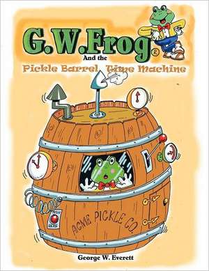 G.W. Frog and the Pickle-Barrel Time Machine de George W. Everett