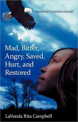 Mad, Bitter, Angry, Saved, Hurt, & Restored de Lavonda Rita Campbell